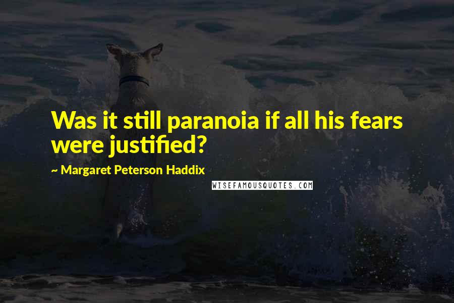 Margaret Peterson Haddix Quotes: Was it still paranoia if all his fears were justified?