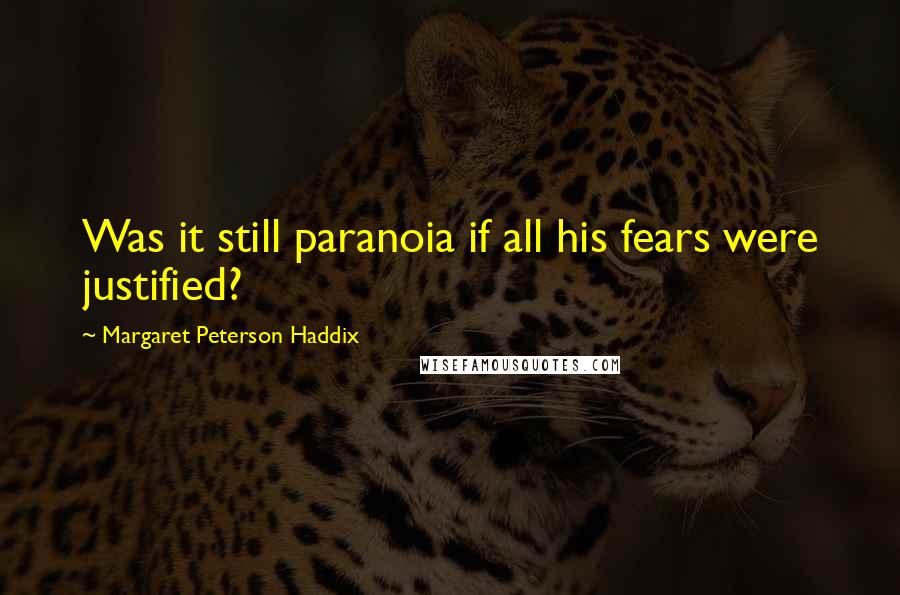 Margaret Peterson Haddix Quotes: Was it still paranoia if all his fears were justified?