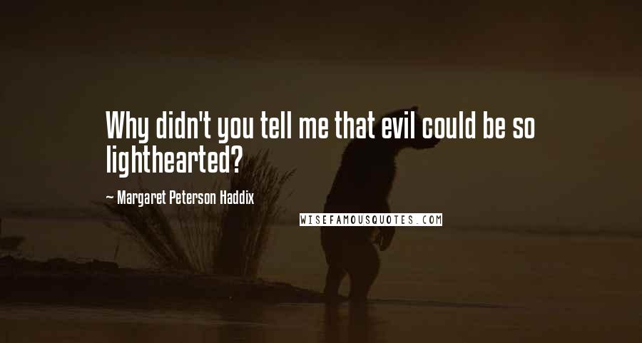 Margaret Peterson Haddix Quotes: Why didn't you tell me that evil could be so lighthearted?