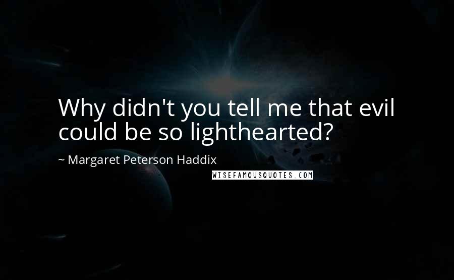 Margaret Peterson Haddix Quotes: Why didn't you tell me that evil could be so lighthearted?