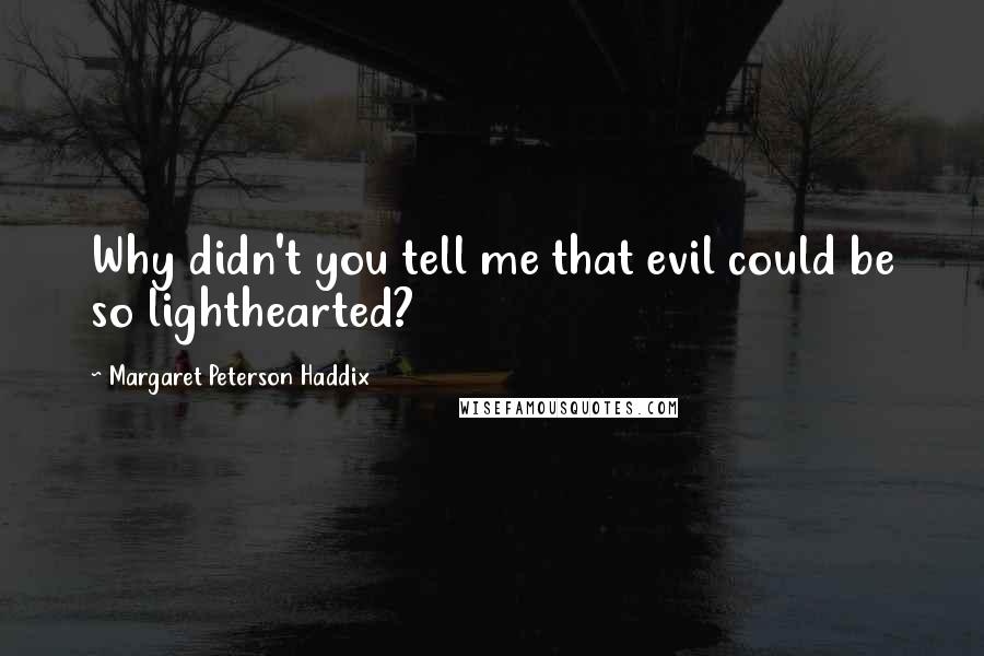 Margaret Peterson Haddix Quotes: Why didn't you tell me that evil could be so lighthearted?