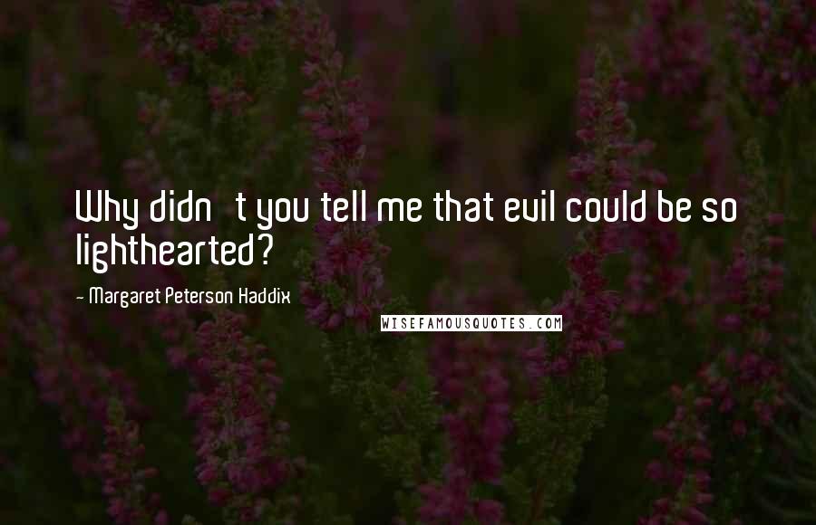 Margaret Peterson Haddix Quotes: Why didn't you tell me that evil could be so lighthearted?