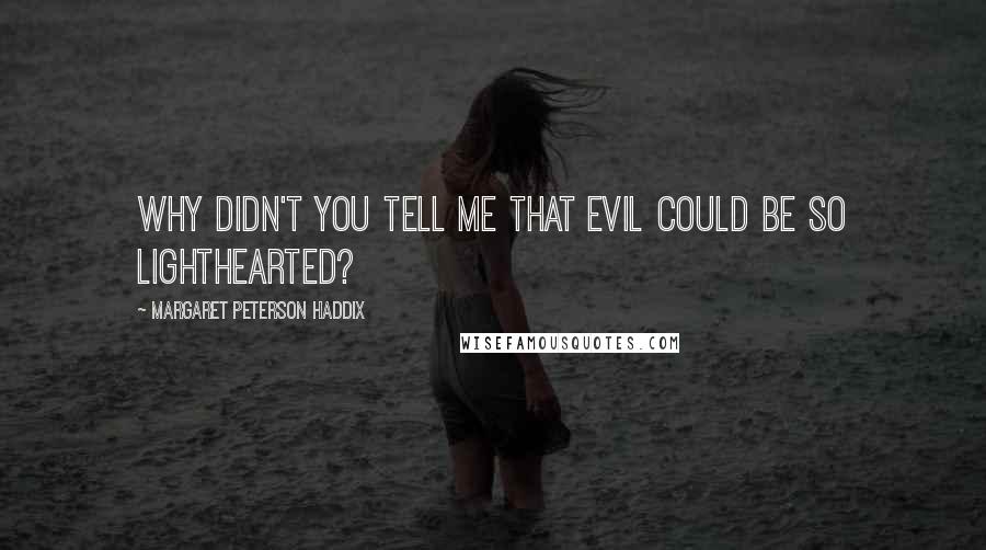 Margaret Peterson Haddix Quotes: Why didn't you tell me that evil could be so lighthearted?