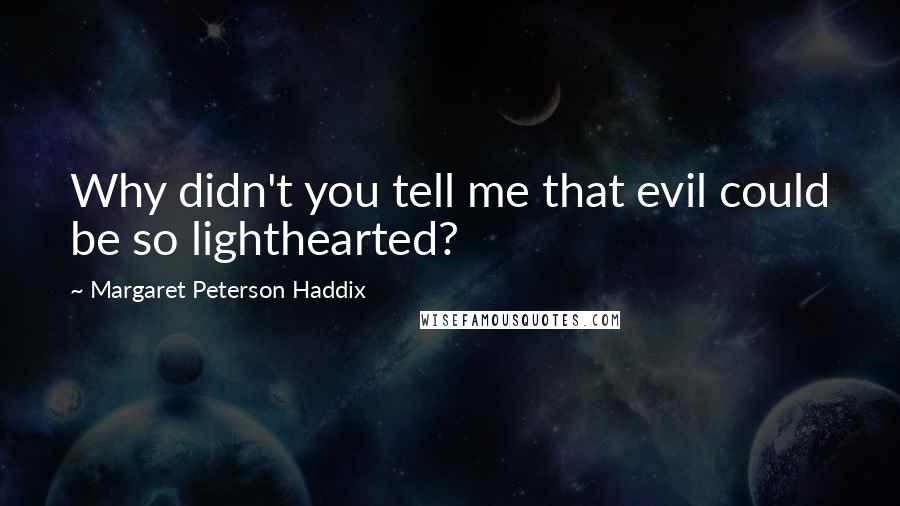 Margaret Peterson Haddix Quotes: Why didn't you tell me that evil could be so lighthearted?