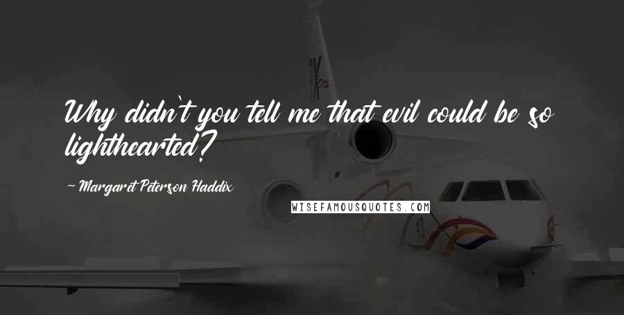 Margaret Peterson Haddix Quotes: Why didn't you tell me that evil could be so lighthearted?