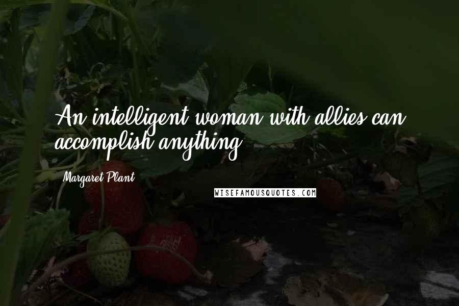 Margaret Plant Quotes: An intelligent woman with allies can accomplish anything