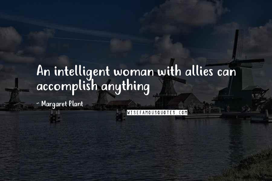 Margaret Plant Quotes: An intelligent woman with allies can accomplish anything