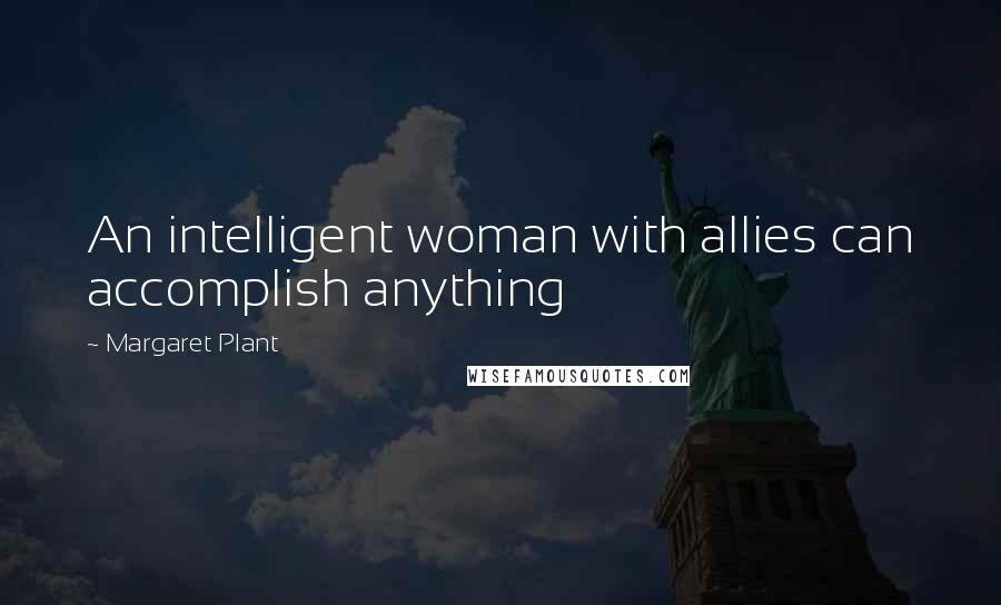 Margaret Plant Quotes: An intelligent woman with allies can accomplish anything