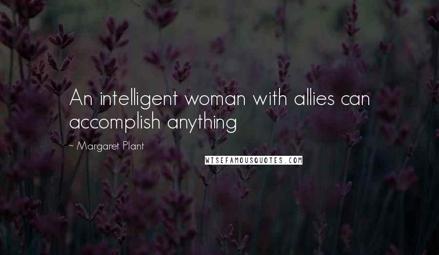 Margaret Plant Quotes: An intelligent woman with allies can accomplish anything
