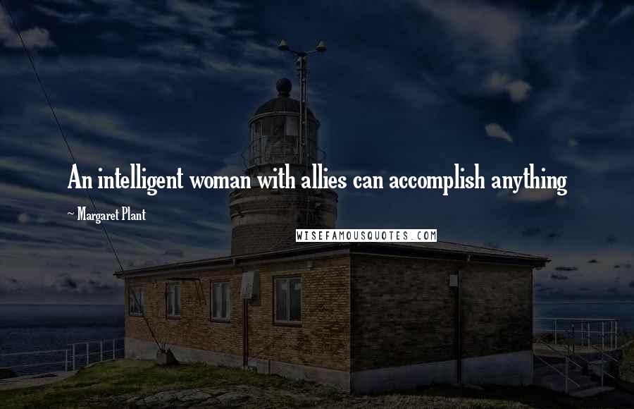 Margaret Plant Quotes: An intelligent woman with allies can accomplish anything