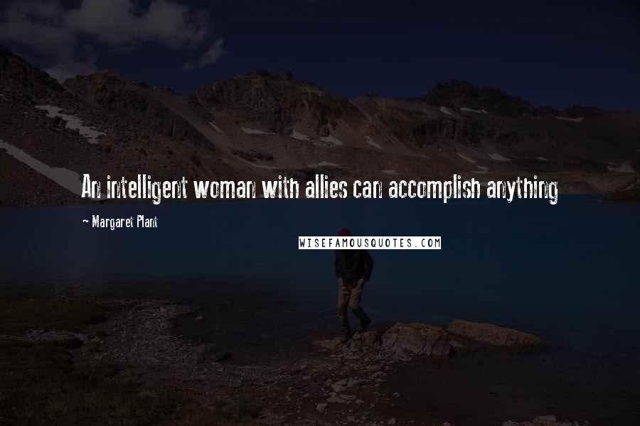 Margaret Plant Quotes: An intelligent woman with allies can accomplish anything