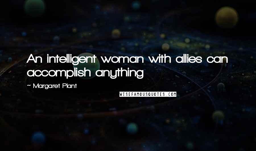 Margaret Plant Quotes: An intelligent woman with allies can accomplish anything