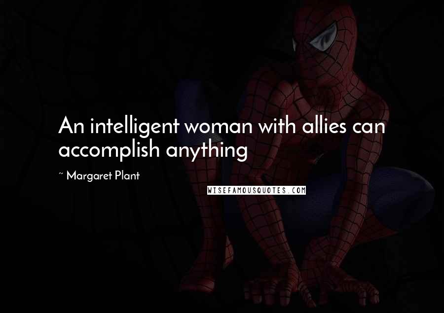 Margaret Plant Quotes: An intelligent woman with allies can accomplish anything