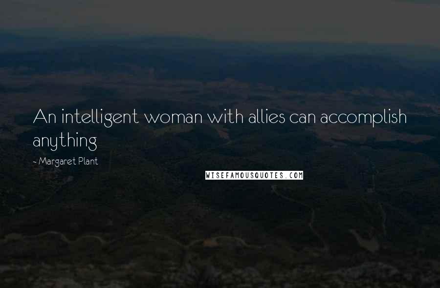 Margaret Plant Quotes: An intelligent woman with allies can accomplish anything