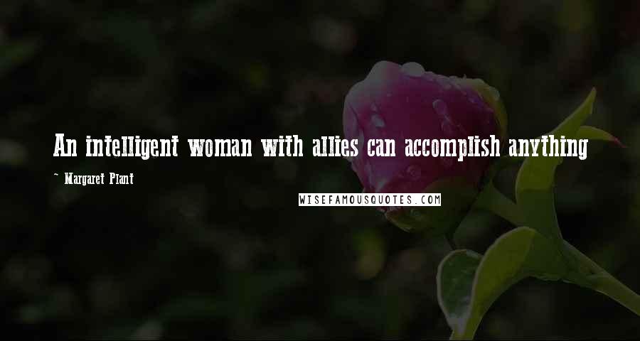 Margaret Plant Quotes: An intelligent woman with allies can accomplish anything