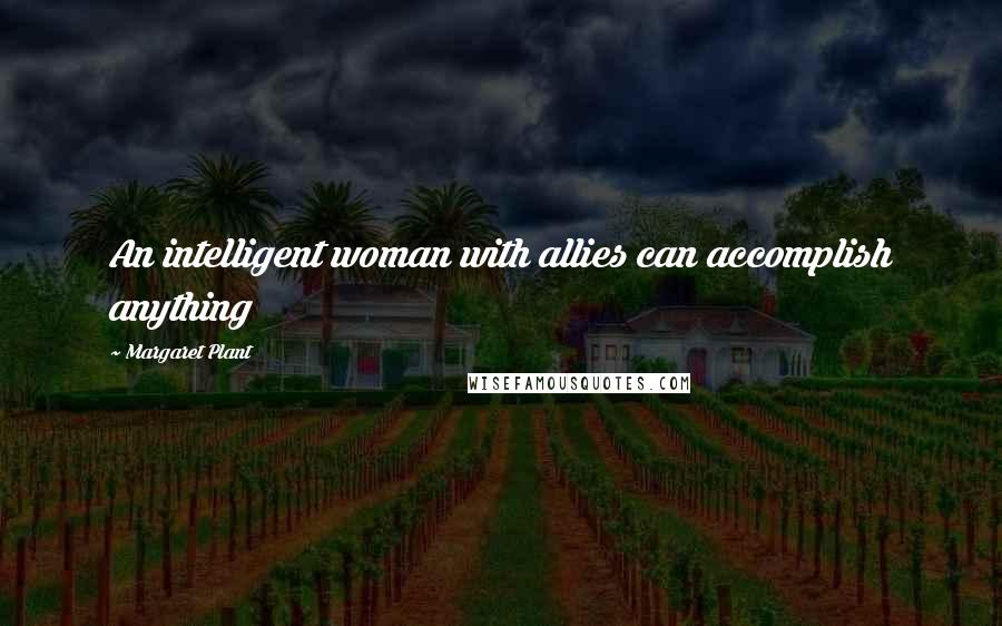 Margaret Plant Quotes: An intelligent woman with allies can accomplish anything