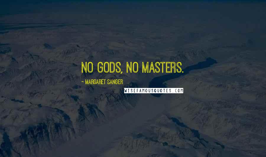 Margaret Sanger Quotes: No gods, no masters.