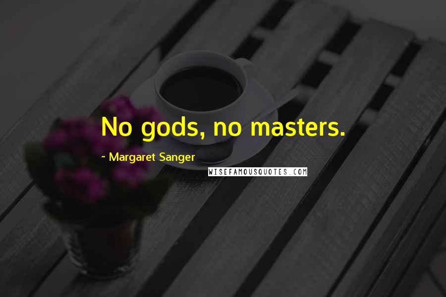 Margaret Sanger Quotes: No gods, no masters.