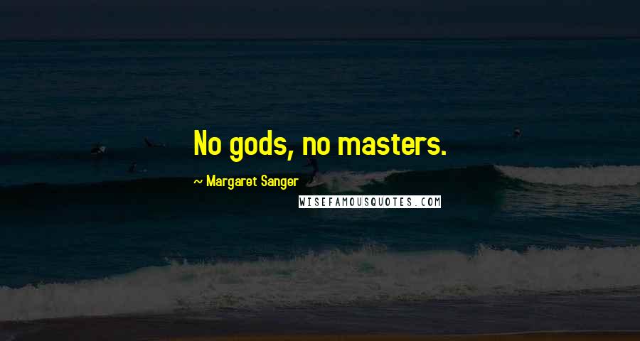 Margaret Sanger Quotes: No gods, no masters.