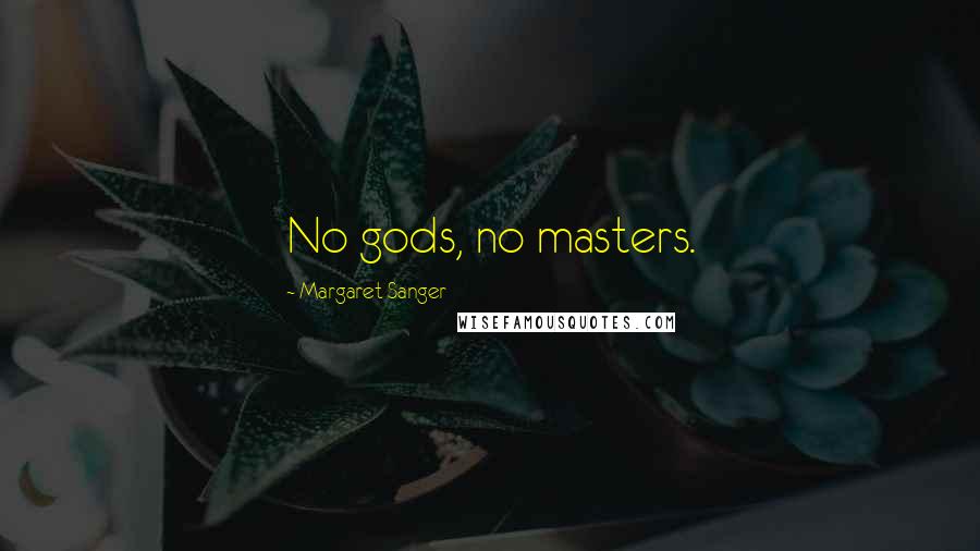 Margaret Sanger Quotes: No gods, no masters.