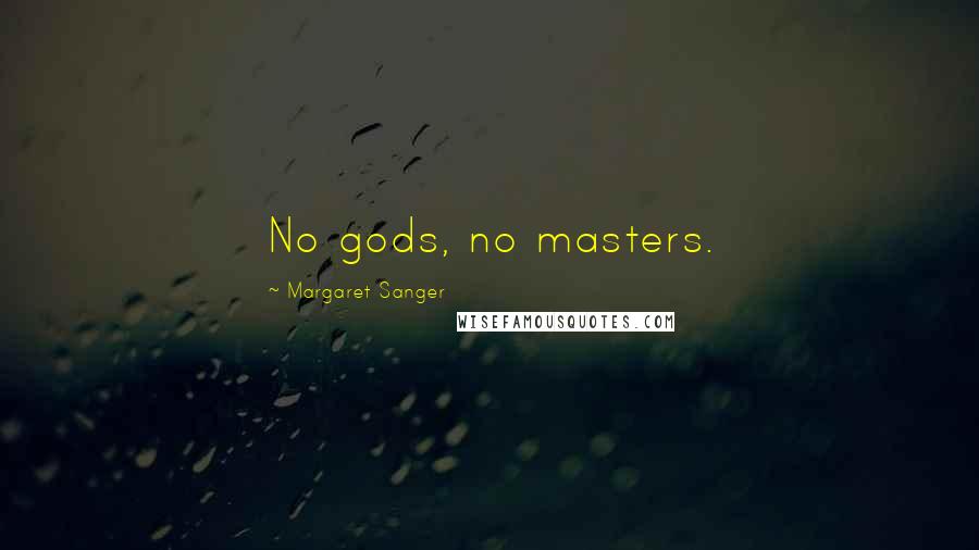 Margaret Sanger Quotes: No gods, no masters.