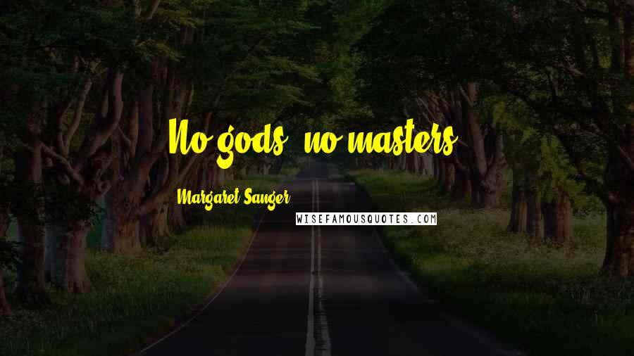 Margaret Sanger Quotes: No gods, no masters.