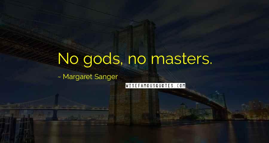 Margaret Sanger Quotes: No gods, no masters.