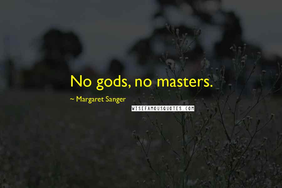 Margaret Sanger Quotes: No gods, no masters.