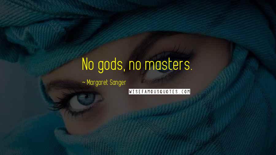 Margaret Sanger Quotes: No gods, no masters.