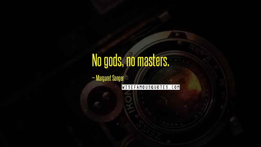 Margaret Sanger Quotes: No gods, no masters.