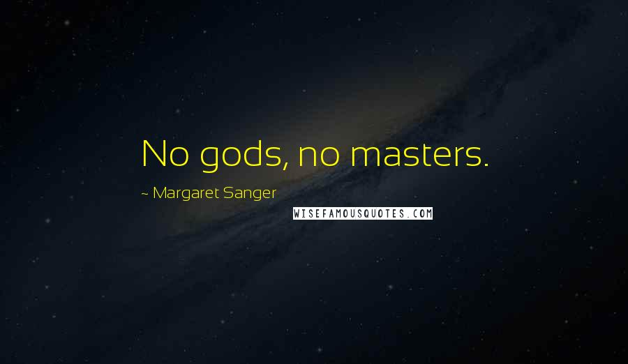 Margaret Sanger Quotes: No gods, no masters.