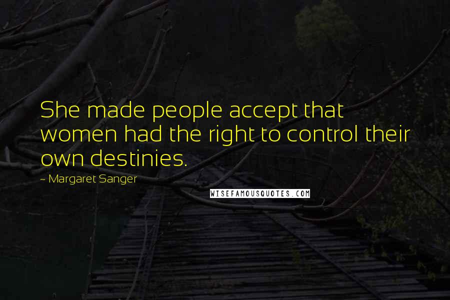 Margaret Sanger Quotes: She made people accept that women had the right to control their own destinies.