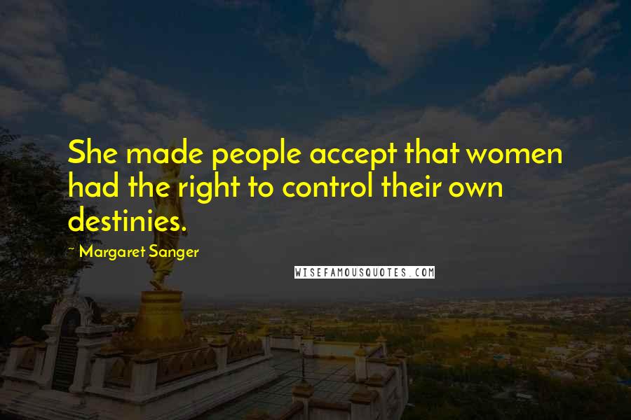 Margaret Sanger Quotes: She made people accept that women had the right to control their own destinies.