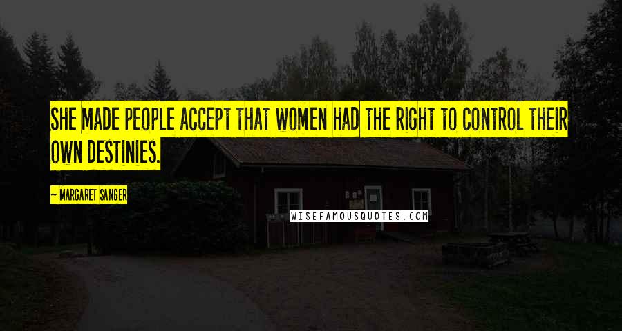 Margaret Sanger Quotes: She made people accept that women had the right to control their own destinies.