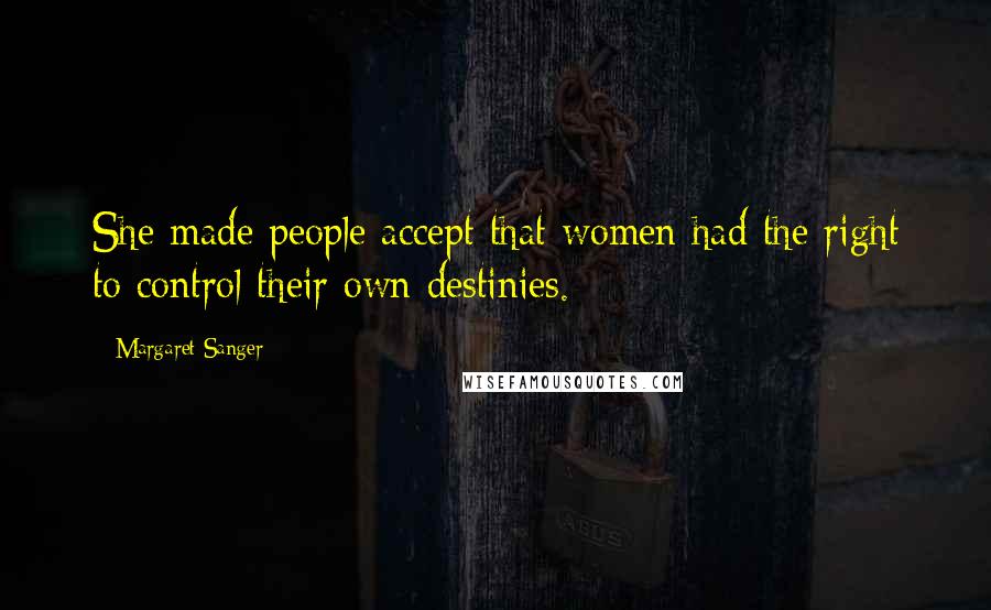 Margaret Sanger Quotes: She made people accept that women had the right to control their own destinies.