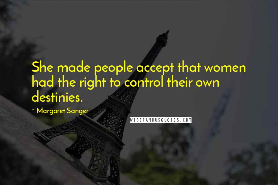 Margaret Sanger Quotes: She made people accept that women had the right to control their own destinies.