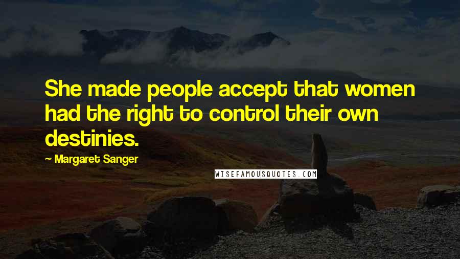 Margaret Sanger Quotes: She made people accept that women had the right to control their own destinies.