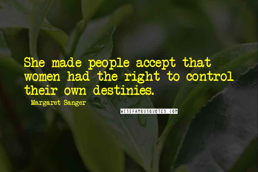 Margaret Sanger Quotes: She made people accept that women had the right to control their own destinies.