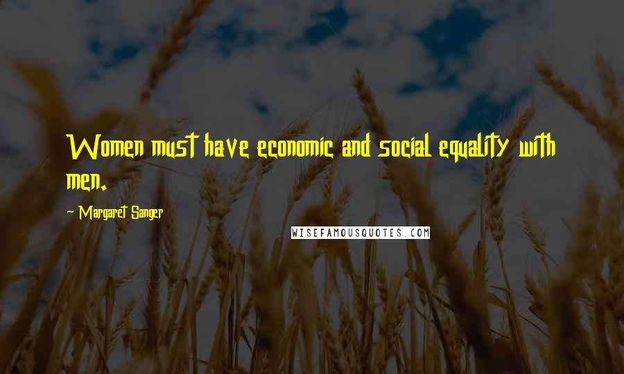 Margaret Sanger Quotes: Women must have economic and social equality with men.