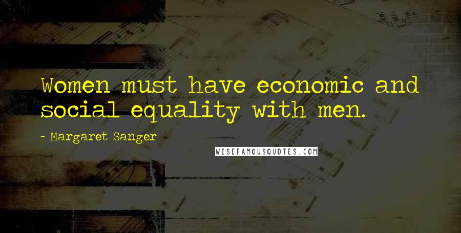 Margaret Sanger Quotes: Women must have economic and social equality with men.