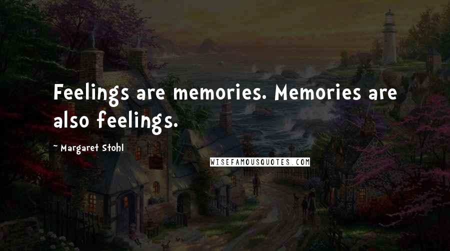 Margaret Stohl Quotes: Feelings are memories. Memories are also feelings.