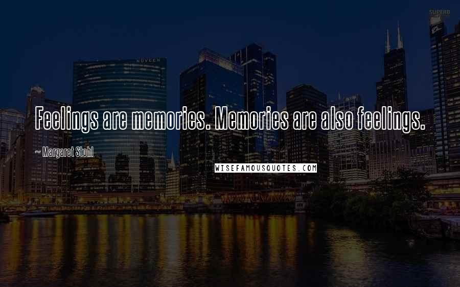 Margaret Stohl Quotes: Feelings are memories. Memories are also feelings.