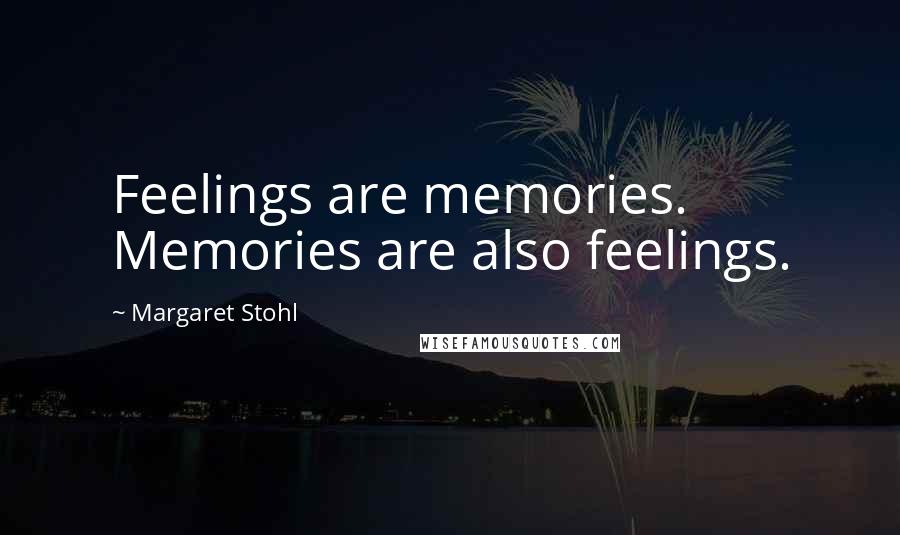 Margaret Stohl Quotes: Feelings are memories. Memories are also feelings.