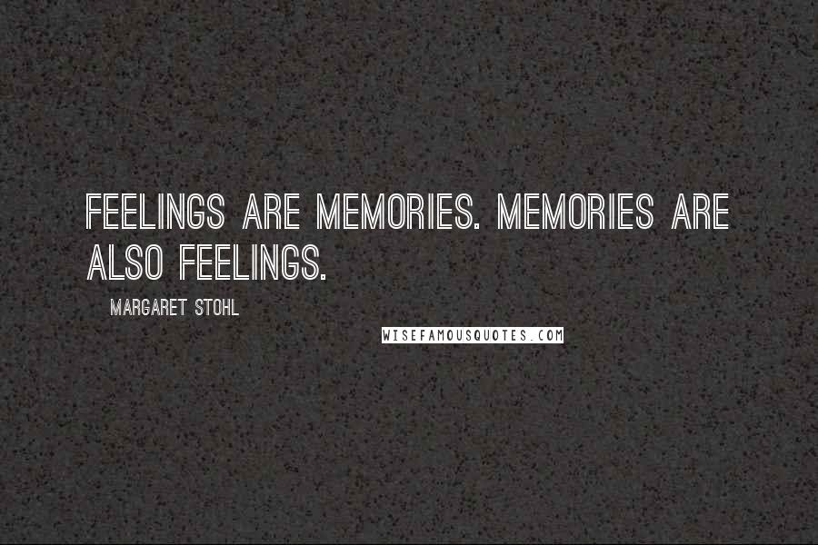 Margaret Stohl Quotes: Feelings are memories. Memories are also feelings.
