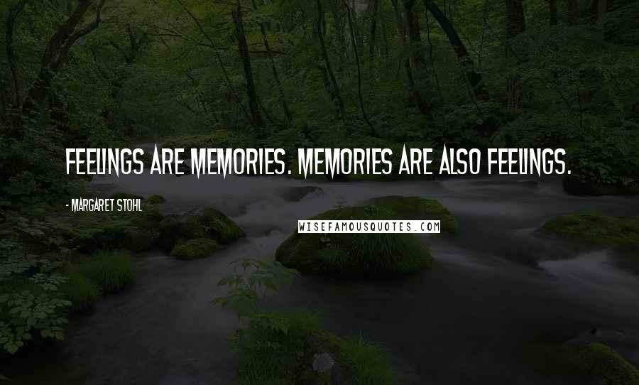 Margaret Stohl Quotes: Feelings are memories. Memories are also feelings.