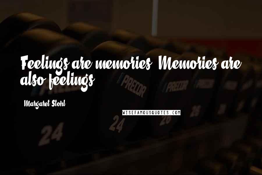 Margaret Stohl Quotes: Feelings are memories. Memories are also feelings.