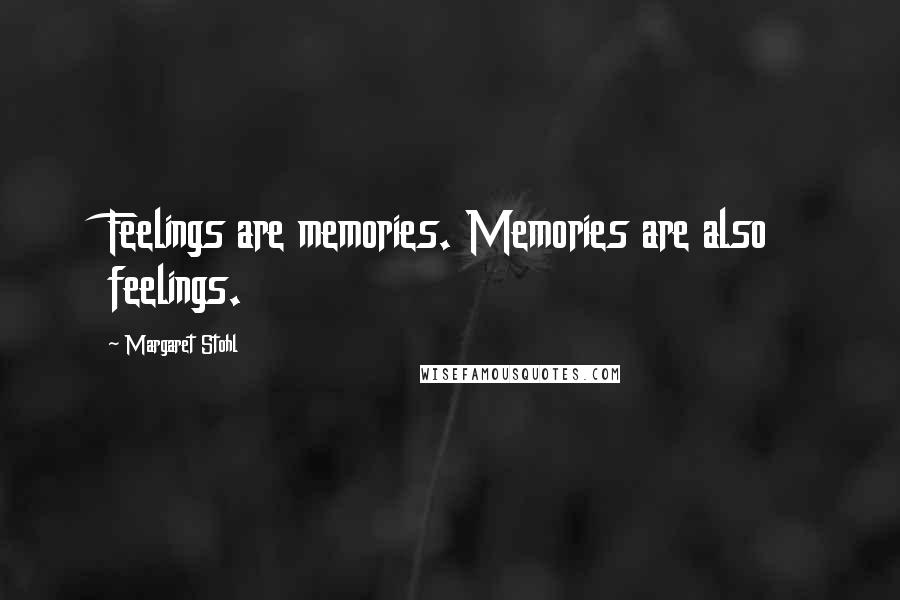 Margaret Stohl Quotes: Feelings are memories. Memories are also feelings.