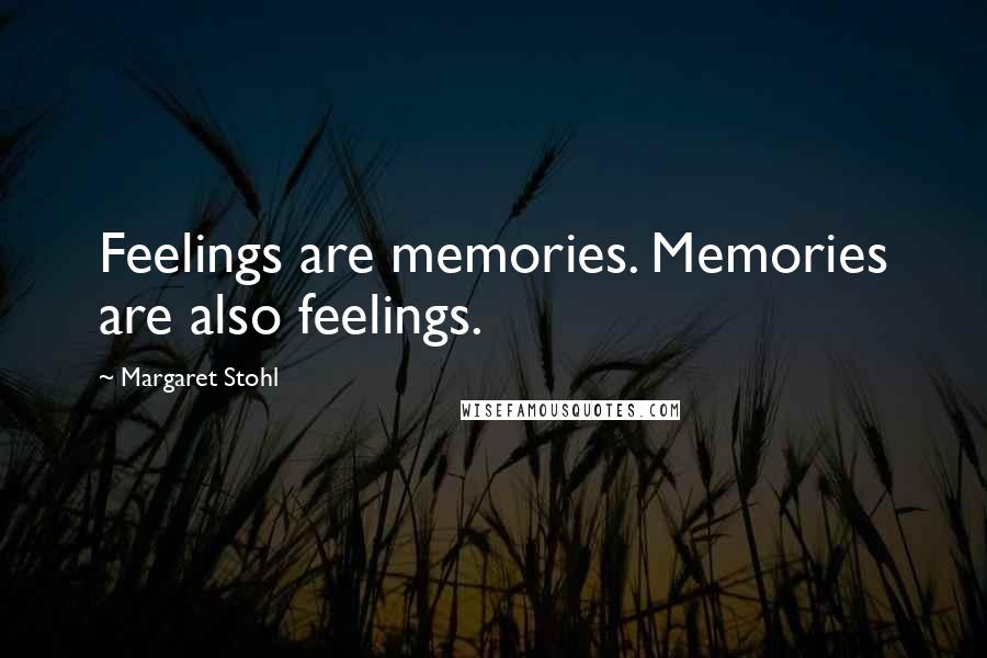 Margaret Stohl Quotes: Feelings are memories. Memories are also feelings.
