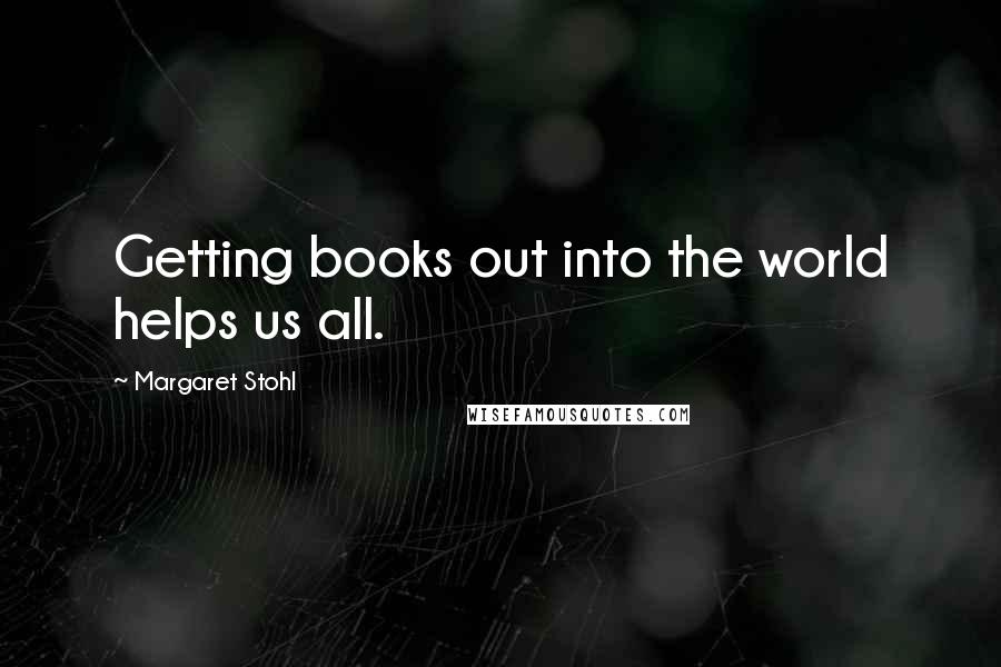 Margaret Stohl Quotes: Getting books out into the world helps us all.