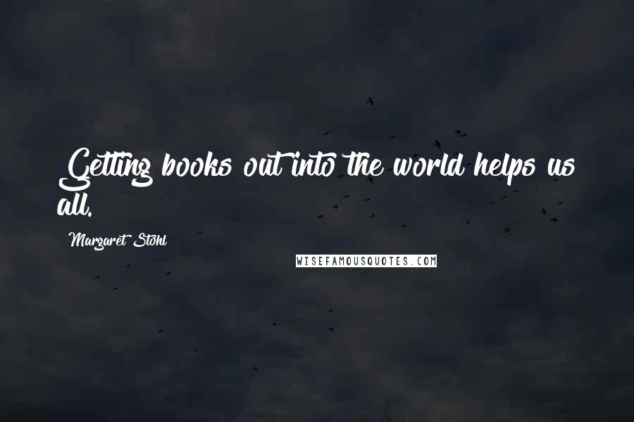 Margaret Stohl Quotes: Getting books out into the world helps us all.
